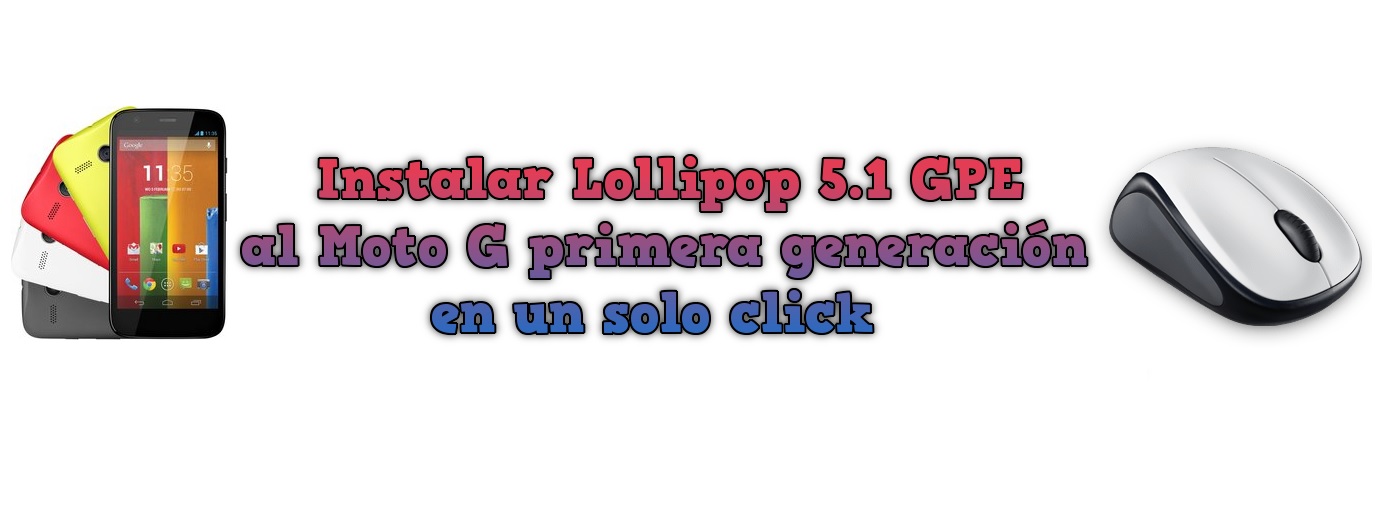 Instalar Lollipop 5.1 al Moto G priera generación en un solo click